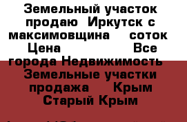 Земельный участок продаю. Иркутск с.максимовщина.12 соток › Цена ­ 1 000 000 - Все города Недвижимость » Земельные участки продажа   . Крым,Старый Крым